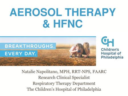 Aerosol Therapy & HFNC Natalie Napolitano, MPH, RRT-NPS, FAARC