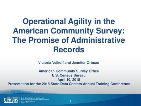 Operational Agility in the American Community Survey: The Promise of Administrative Records Victoria Velkoff and Jennifer Ortman American Community Survey.