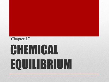 Chapter 17 CHEMICAL EQUILIBRIUM.