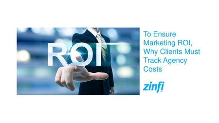 To Ensure Marketing ROI, Why Clients Must Track Agency Costs