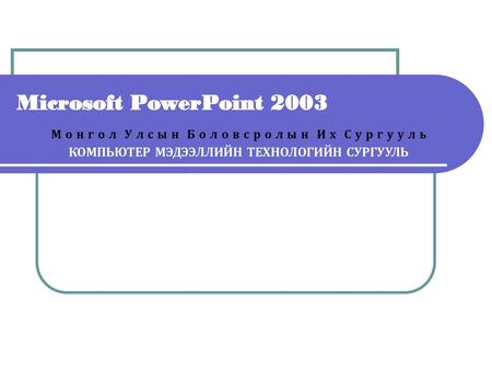 Microsoft PowerPoint 2003 КОМПЬЮТЕР МЭДЭЭЛЛИЙН ТЕХНОЛОГИЙН СУРГУУЛЬ