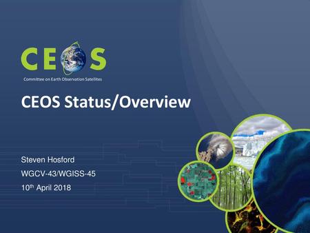 CEOS Status/Overview Steven Hosford WGCV-43/WGISS-45 10th April 2018