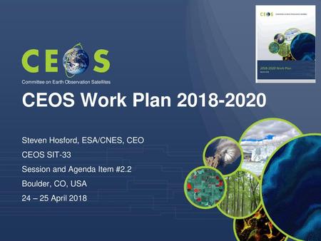 CEOS Work Plan Steven Hosford, ESA/CNES, CEO CEOS SIT-33
