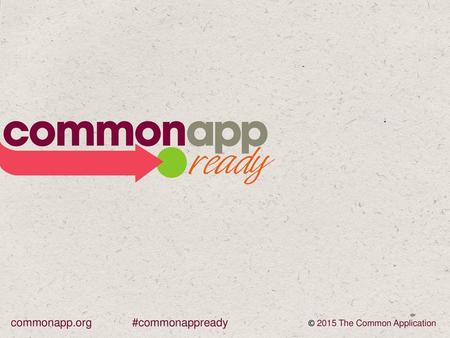 Commonapp.org #commonappready © 2015 The Common Application.
