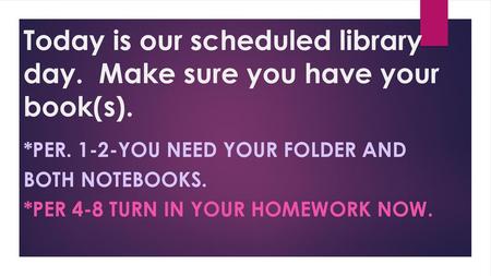 Today is our scheduled library day. Make sure you have your book(s).