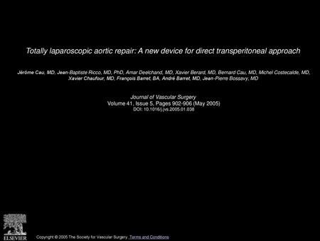 Totally laparoscopic aortic repair: A new device for direct transperitoneal approach  Jérôme Cau, MD, Jean-Baptiste Ricco, MD, PhD, Amar Deelchand, MD,