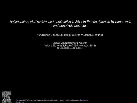 Helicobacter pylori resistance to antibiotics in 2014 in France detected by phenotypic and genotypic methods  A. Ducournau, L. Bénéjat, E. Sifré, E. Bessède,