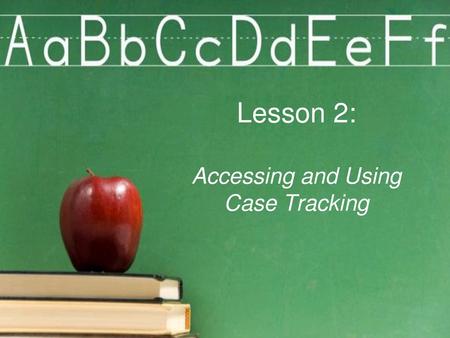 Lesson 2: Accessing and Using Case Tracking