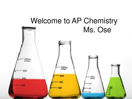 Welcome to AP Chemistry Ms. Ose