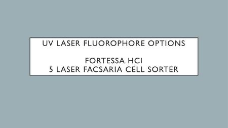 UV laser fluorophore options Fortessa HCI 5 Laser FACSAria Cell Sorter