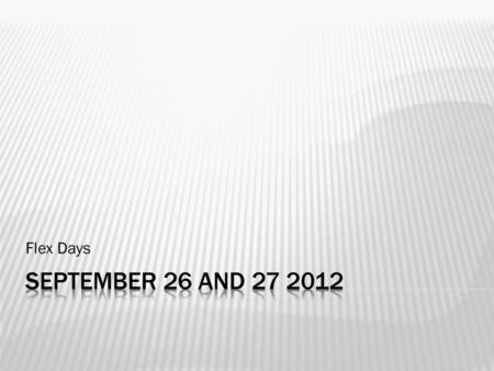 Flex Days September 26 and 27 2012.