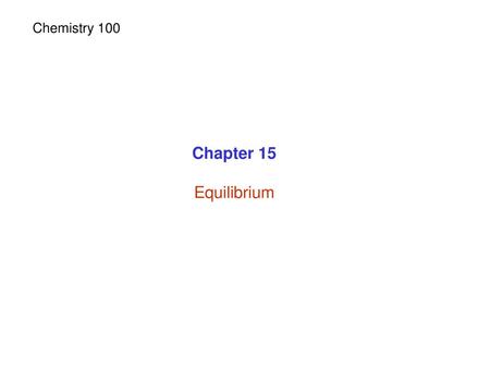 Chemistry 100 Chapter 15 Equilibrium.