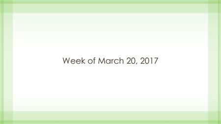 Week of March 20, 2017.