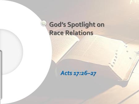 God’s Spotlight on Race Relations Acts 17:26–27 (Advanced)
