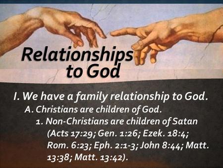 Relationships to God I. We have a family relationship to God.