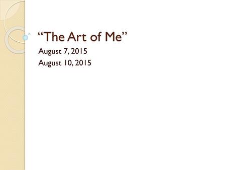 “The Art of Me” August 7, 2015 August 10, 2015.