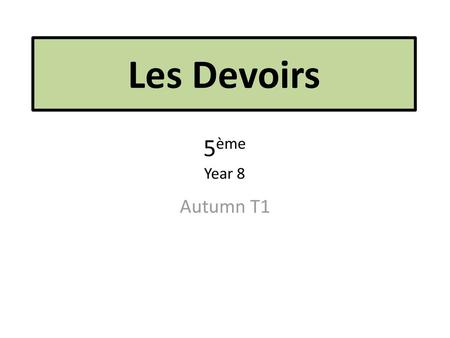 Les Devoirs 5ème Year 8 Autumn T1.