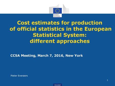 Cost estimates for production of official statistics in the European Statistical System: different approaches CCSA Meeting, March 7, 2016, New York Pieter.