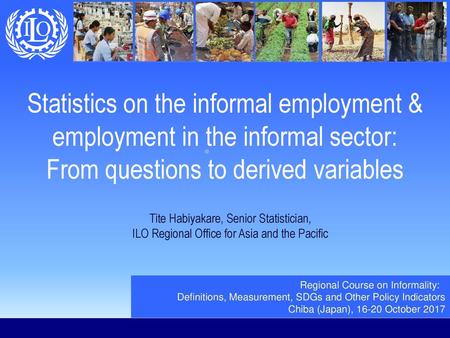 Statistics on the informal employment & employment in the informal sector: From questions to derived variables Tite Habiyakare, Senior Statistician, ILO.