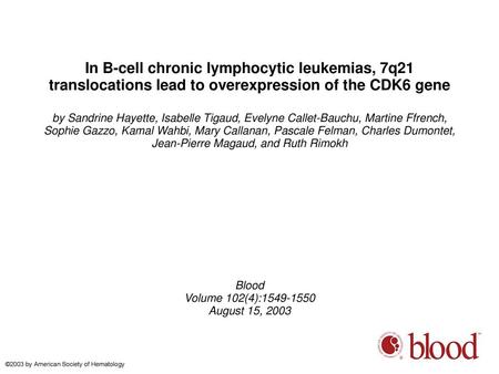 In B-cell chronic lymphocytic leukemias, 7q21 translocations lead to overexpression of the CDK6 gene by Sandrine Hayette, Isabelle Tigaud, Evelyne Callet-Bauchu,