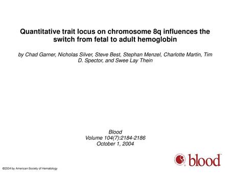 Quantitative trait locus on chromosome 8q influences the switch from fetal to adult hemoglobin by Chad Garner, Nicholas Silver, Steve Best, Stephan Menzel,