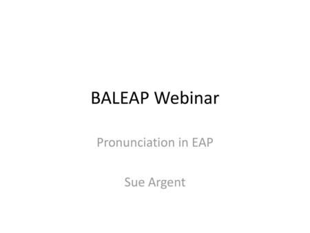 BALEAP Webinar 12th July 2017 Pronunciation in EAP Contexts An