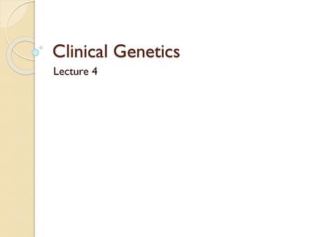 Clinical Genetics Lecture 4.