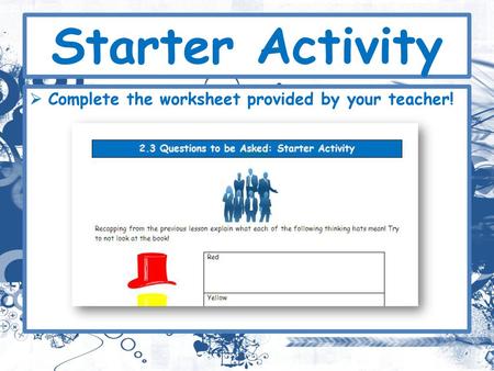 Starter Activity Complete the worksheet provided by your teacher!