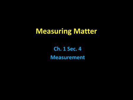 Measuring Matter Ch. 1 Sec. 4 Measurement.