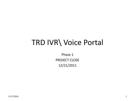 TRD IVR\ Voice Portal Phase 1 PROJECT CLOSE 12/21/2011 11/17/2018.