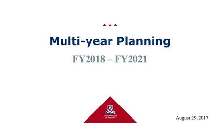 Multi-year Planning FY2018 – FY2021 August 29, 2017.
