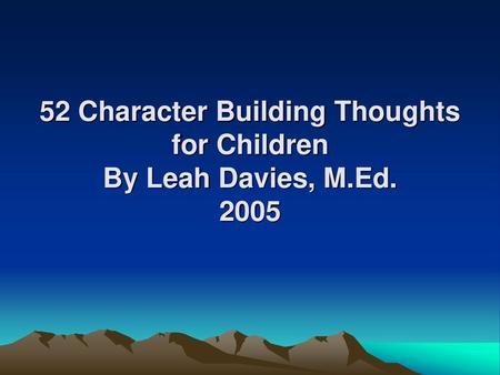 52 Character Building Thoughts for Children By Leah Davies, M.Ed. 2005