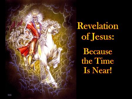 Revelation of Jesus: Because the Time Is Near!