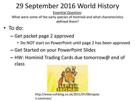 29 September 2016 World History Essential Question: What were some of the early species of hominid and what characteristics defined them? To do: Get packet.