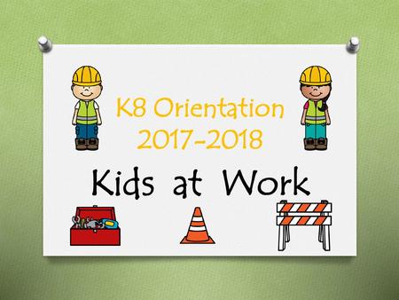 K8 Orientation 2017-2018 Kids at Work.