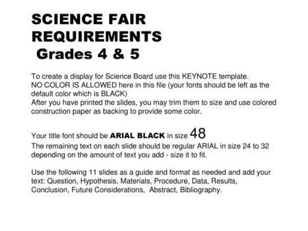 SCIENCE FAIR REQUIREMENTS Grades 4 & 5 To create a display for Science Board use this KEYNOTE template. NO COLOR IS ALLOWED here in this file (your.