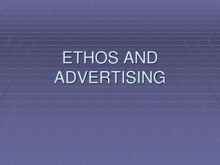 ETHOS AND ADVERTISING.