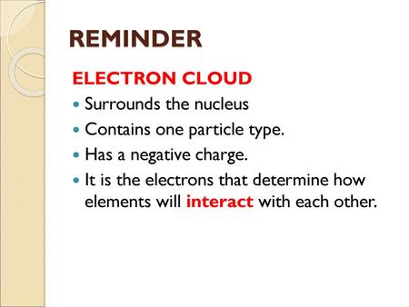 REMINDER ELECTRON CLOUD Surrounds the nucleus