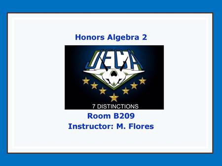 Honors Algebra 2 Room B209 Instructor: M. Flores