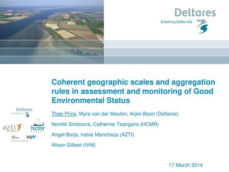 Coherent geographic scales and aggregation rules in assessment and monitoring of Good Environmental Status Theo Prins, Myra van der Meulen, Arjen Boon.