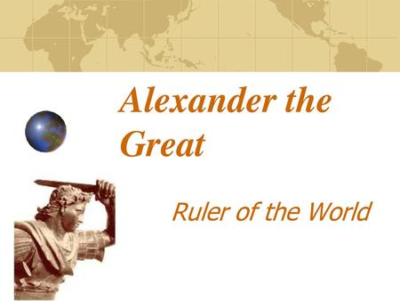 Alexander the Great Ruler of the World.