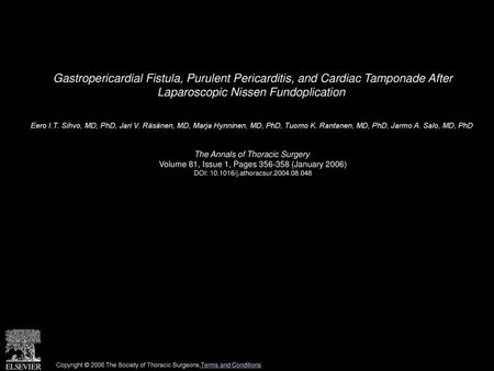 Gastropericardial Fistula, Purulent Pericarditis, and Cardiac Tamponade After Laparoscopic Nissen Fundoplication  Eero I.T. Sihvo, MD, PhD, Jari V. Räsänen,