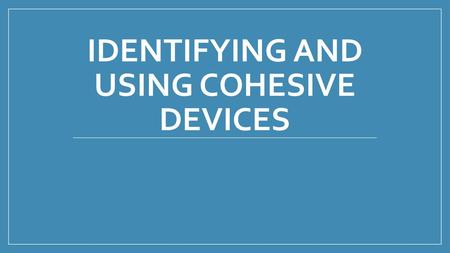 IDENTIFYING AND USING COHESIVE DEVICES