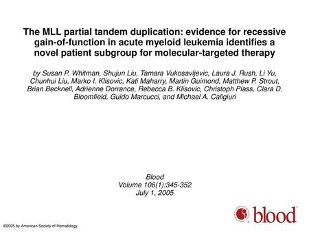 The MLL partial tandem duplication: evidence for recessive gain-of-function in acute myeloid leukemia identifies a novel patient subgroup for molecular-targeted.