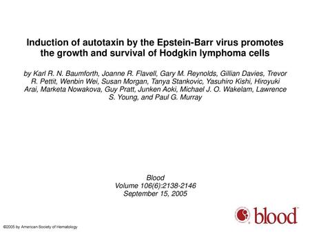 Induction of autotaxin by the Epstein-Barr virus promotes the growth and survival of Hodgkin lymphoma cells by Karl R. N. Baumforth, Joanne R. Flavell,
