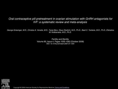 Oral contraceptive pill pretreatment in ovarian stimulation with GnRH antagonists for IVF: a systematic review and meta-analysis  George Griesinger, M.D.,