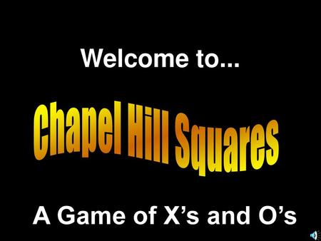 Welcome to... Chapel Hill Squares A Game of X’s and O’s.