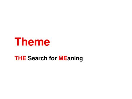 Theme THE Search for MEaning.