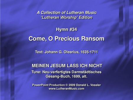 Come, O Precious Ransom Hymn #34 MEINEN JESUM LASS ICH NICHT