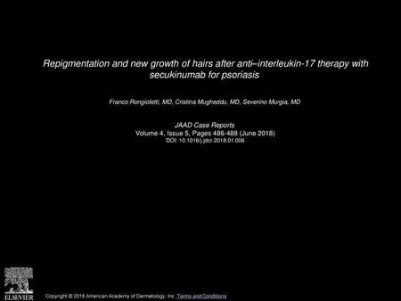 Repigmentation and new growth of hairs after anti–interleukin-17 therapy with secukinumab for psoriasis  Franco Rongioletti, MD, Cristina Mugheddu, MD,